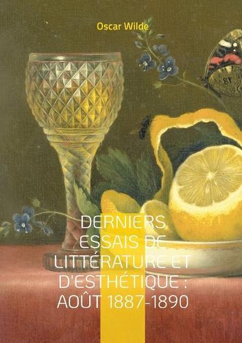 Derniers Essais de Littérature et d'Esthétique: Août 1887-1890: Essais sur l'esthétique et la littérature entre critique moderne et réflexion artistique