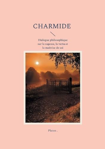 Charmide: Dialogue philosophique sur la sagesse, la vertu et la maîtrise de soi