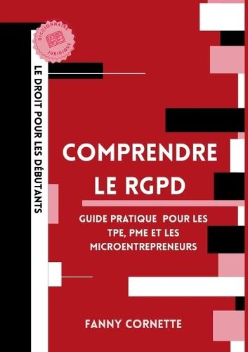 Comprendre le RGPD: Guide pratique de la protection des données pour les TPE, PME et microentrepreneurs