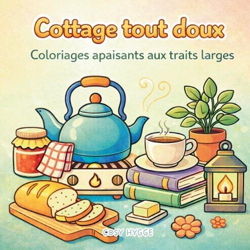 Cottage tout doux: Coloriages apaisants aux traits larges
