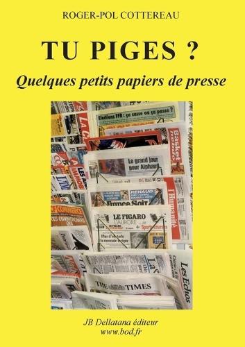 Tu piges ?: Quelques petits papiers de presse