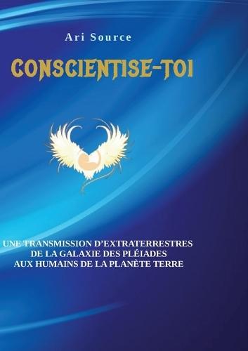 Conscientise-toi: Une transmission d'extraterrestres de la galaxie des pleiades aux humains de la planète terre