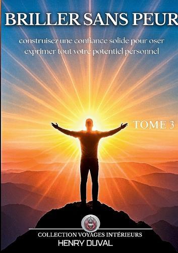 Briller sans peur: Construisez une confiance solide pour oser exprimer tout votre potentiel personnel