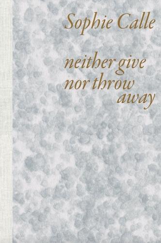 Sophie Calle: Neither Give nor Throw Away
