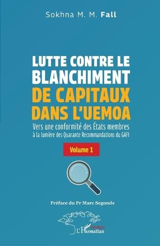 Lutte contre le blanchiment de capitaux dans l'UEMOA: Vers une conformité des États membres à la lumière des Quarante Recommandations du GAFI Volume 1