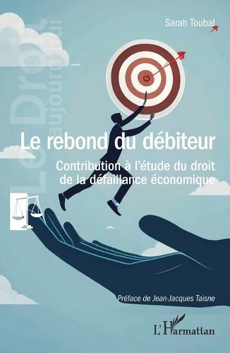 Le rebond du débiteur: Contribution à l'étude du droit de la défaillance économique