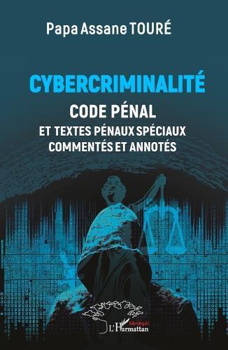Cybercriminalité: Code Pénal et textes pénaux spéciaux commentés et annotés