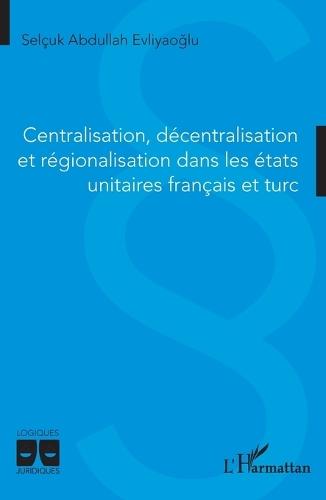 Centralisation, décentralisation et régionalisation dans les états unitaires français et turc