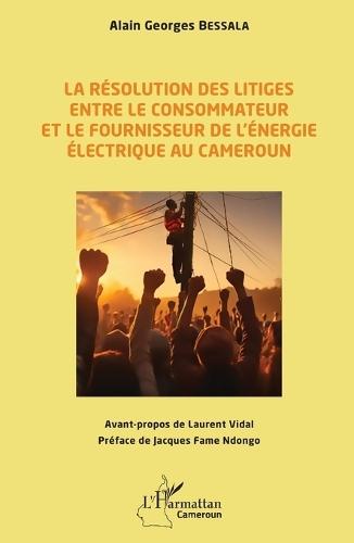 La résolution des litiges entre le consommateur et le fournisseur de l'énergie électrique au Cameroun