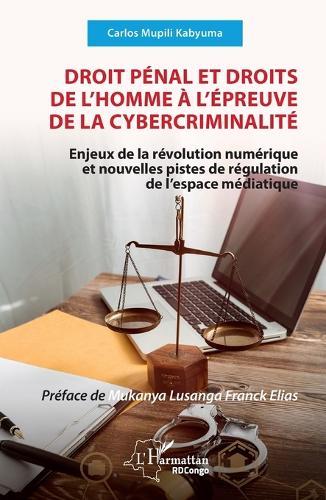 Droit pénal et droits de l'homme à l'épreuve de la cybercriminalité: Enjeux de la révolution numérique et nouvelles pistes de régulation de l'espace médiatique