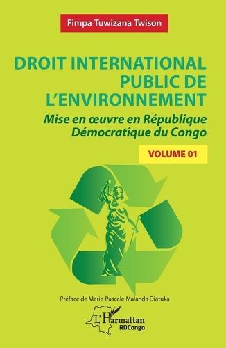 Droit international public de l'environnement: Mise en oeuvre en République Démocratique du Congo - Volume 1