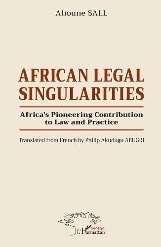 African Legal Singularities: Africa's Pioneering Contribution to Law and Practice - Translated from French by Philip Akudugu ABUGRI