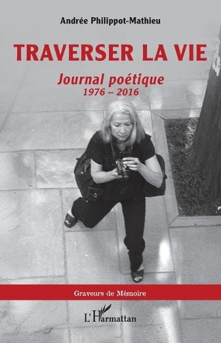 Traverser la vie: Journal poétique, 1976 - 2016