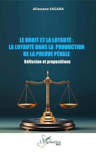 Le droit et la loyauté: La loyauté dans la production de la preuve pénale: Réflexion et propositions