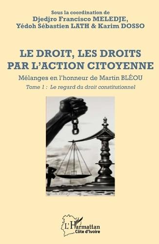 Le droit, les droits par l'action citoyenne: Mélanges en l'honneur de Martin BLÉOU - Tome 1 - Le regard du droit constitutionnel