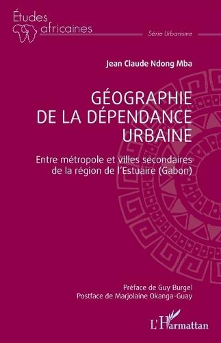 Géographie de la dépendance urbaine: Entre métropole et villes secondaires de la région de l'Estuaire (Gabon)