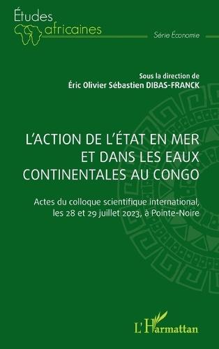 L'action de l'Etat en mer et dans les eaux continentales au Congo: Actes du colloque scientifique international, les 28 et 29 juillet 2023, à Pointe-Noire