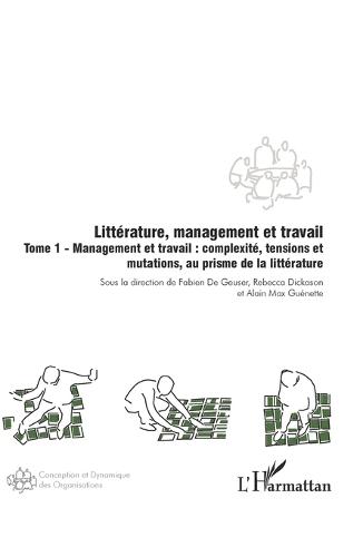 Littérature, management et travail: Tome 1 - Management et travail: complexité, tensions et mutations, au prisme de la littérature