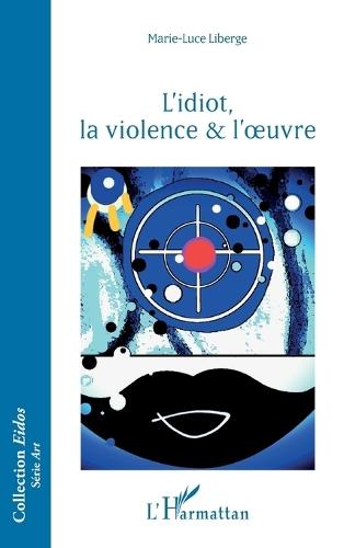 L'idiot, la violence & l'oeuvre