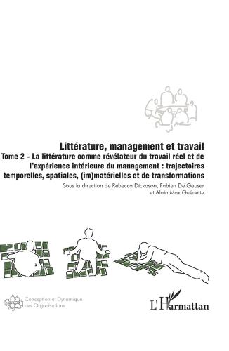 Littérature, management et travail: Tome 2 La littérature comme révélateur du travail réel et de l'expérience intérieure du management: trajectoires temporelles, spatiales, (im)matérielles et de transformations