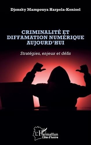 Criminalité et diffamation numérique aujourd'hui: Stratégies, enjeux et défis