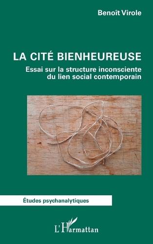 La cité bienheureuse: Essai sur la structure inconsciente du lien social contemporain