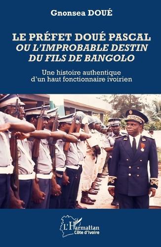 Le préfet Doué Pascal ou l'improbable destin du fils de Bangolo: Une histoire authentique d'un haut fonctionnaire ivoirien
