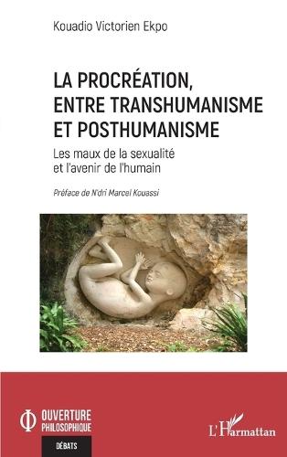La procréation, entre transhumanisme et posthumanisme: Les maux de la sexualité et l'avenir de l'humain