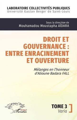 Droit et gouvernance: Entre enracinement et ouverture: Mélanges en l'honneur de Alioune Badara FALL - Tome 3 Varia