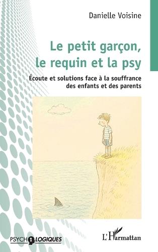Le petit garçon, le requin et la psy: Écoute et solutions face à la souffrance des enfants et des parents