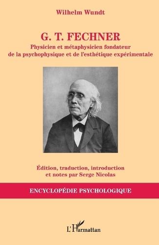 G. T. Fechner: Physicien et métaphysicien fondateur de la psychophysique et de l'esthétique expérimentale