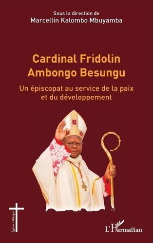 Cardinal Fridolin Ambongo Besungu: Un épiscopat au service de la paix et du développement