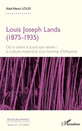 Louis Joseph Landa (1875-1935): De la canne à sucre aux salons: la culture matérielle d'un homme d'influence