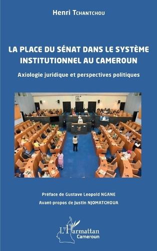 La place du Sénat dans le système institutionnel au Cameroun: Axiologie juridique et perspectives politiques
