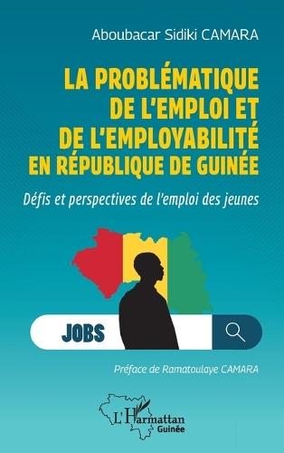 La problématique de l'emploi et de l'employabilité en République de Guinée: Défis et perspectives de l'emploi des jeunes
