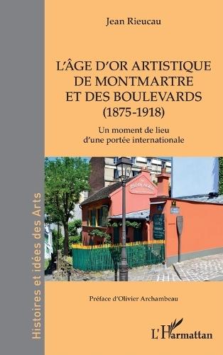 L'âge d'or artistique de Montmartre et des boulevards (1875-1918): Un moment de lieu d'une portée internationale