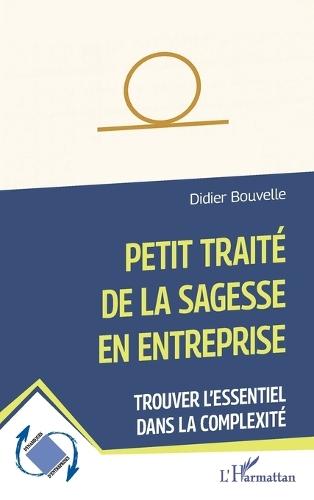 Petit traité de la sagesse en entreprise: Trouver l'essentiel dans la complexité