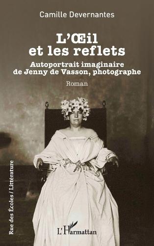 L'OEil et les reflets: Autoportrait imaginaire de Jenny de Vasson, photographe