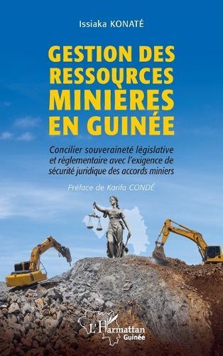 Gestion des ressources minières en Guinée: Concilier souveraineté législative et règlementaire avec l'exigence de sécurité juridique des accords miniers