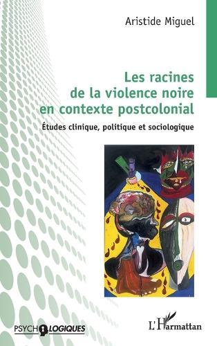 Les racines de la violence noire en contexte postcolonial: Études clinique, politique et sociologique