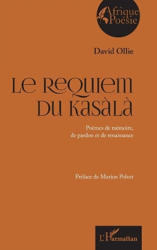 Le Requiem du Kasàlà: Poèmes de mémoire, de pardon et de renaissance