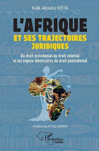 L'Afrique et ses trajectoires juridiques: Du droit précolonial au droit colonial et les enjeux identitaires du droit postcolonial