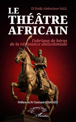 Le théâtre africain: Fabrique de héros de la résistance anticoloniale