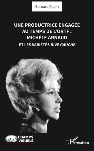 Une productrice engagée au temps de l' ORTF: Michèle Arnaud et les Variétés rive gauche