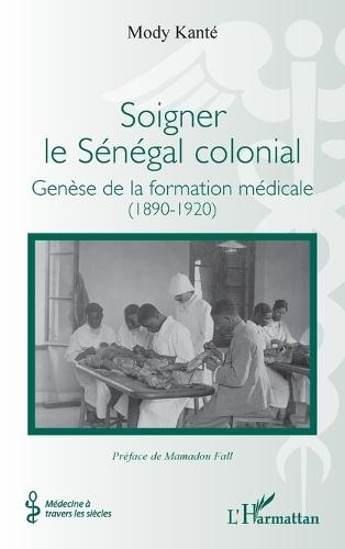 Soigner le Sénégal colonial: Genèse de la formation médicale (1890-1920)