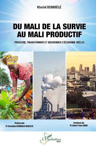 Du Mali de la survie au Mali productif: Produire, transformer et gouverner l'économie réelle