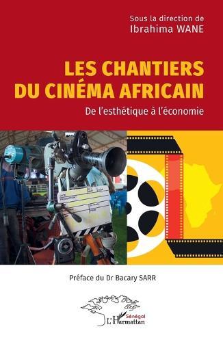 Les chantiers du cinéma africain: De l'esthétique à l'économie