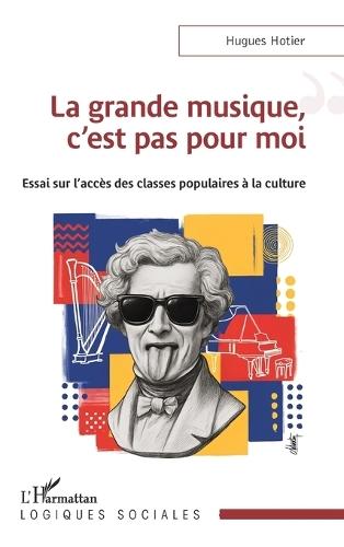 La grande musique, c'est pas pour moi: Essai sur l'accès des classes populaires à la culture