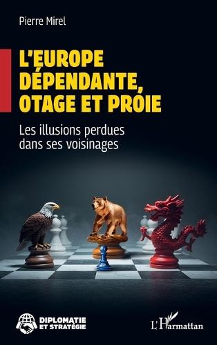L'Europe dépendante, otage et proie: Les illusions perdues dans ses voisinages