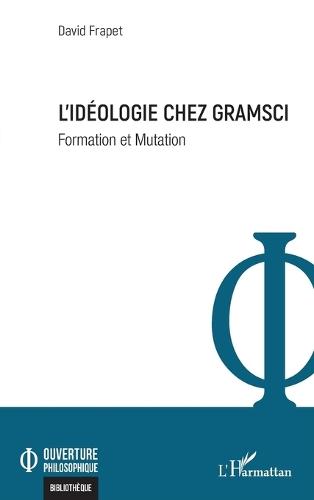 L'idéologie chez Gramsci: Formation et Mutation